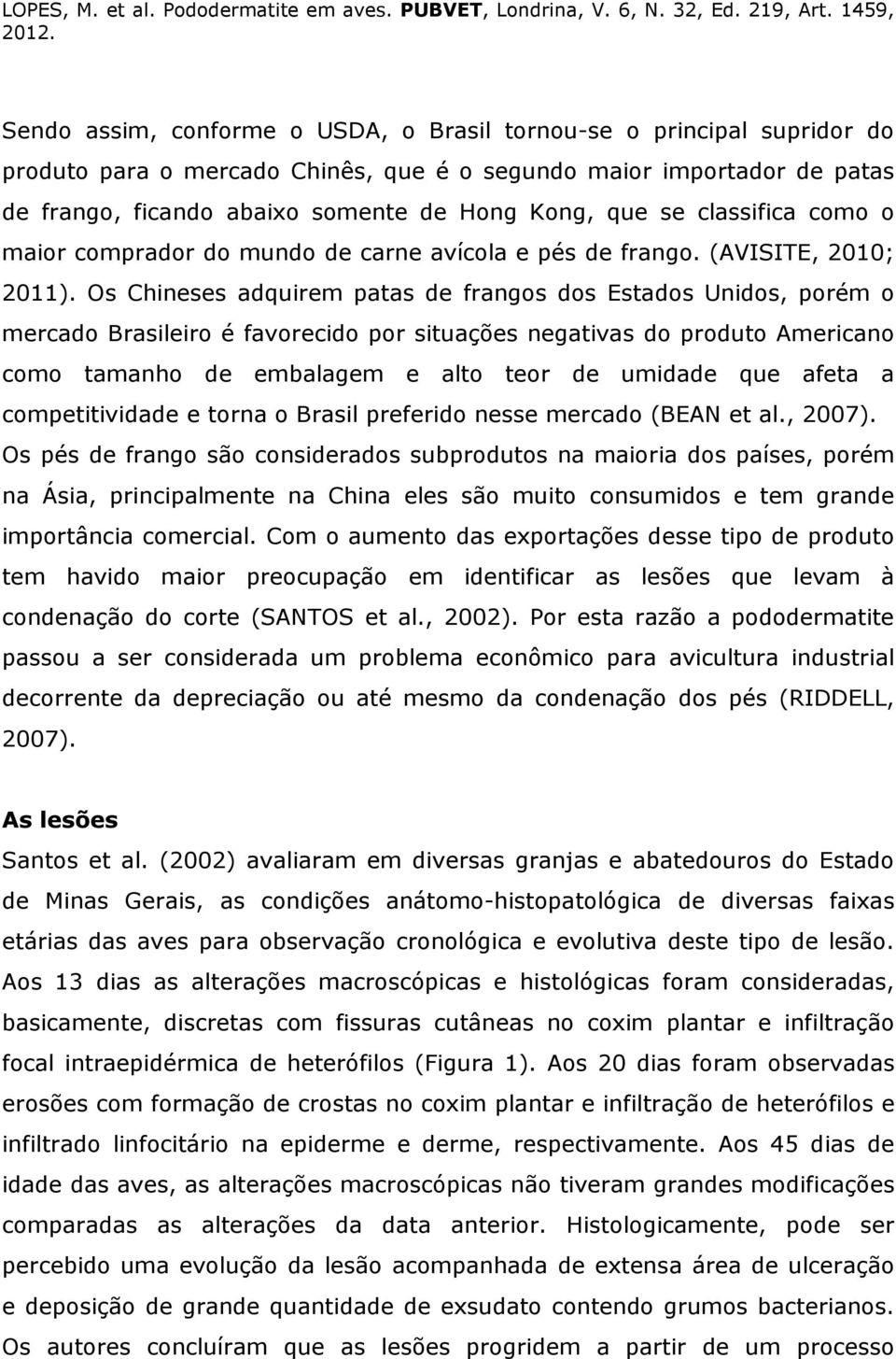 Os Chineses adquirem patas de frangos dos Estados Unidos, porém o mercado Brasileiro é favorecido por situações negativas do produto Americano como tamanho de embalagem e alto teor de umidade que