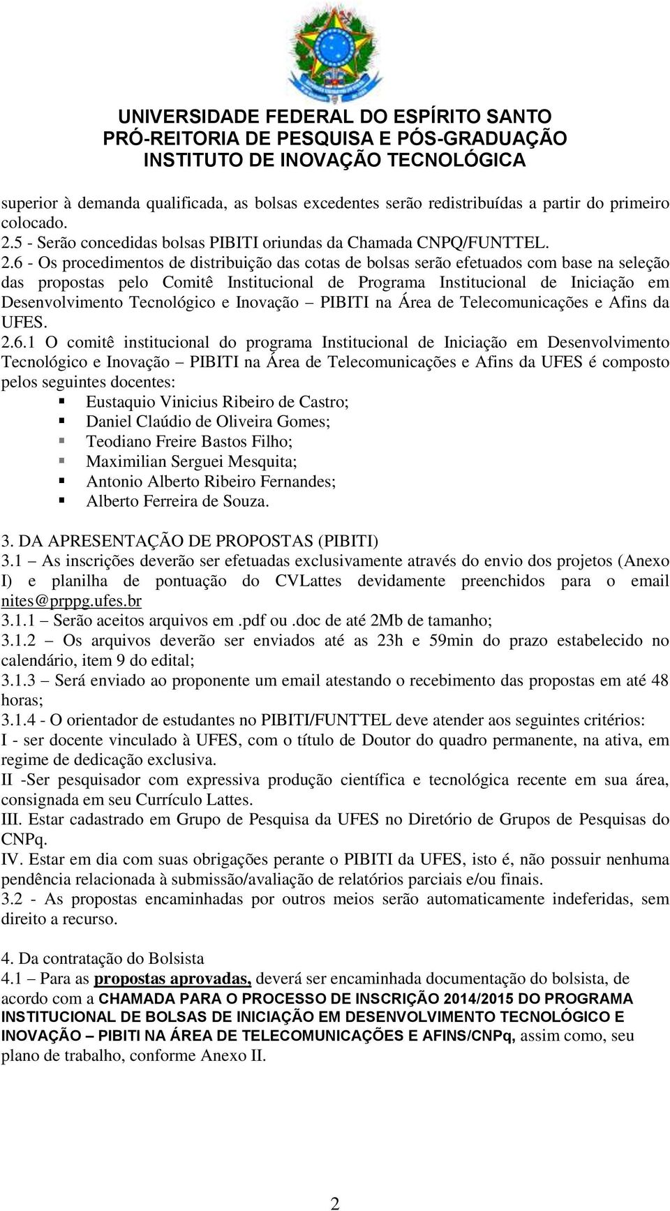 6 - Os procedimentos de distribuição das cotas de bolsas serão efetuados com base na seleção das propostas pelo Comitê Institucional de Programa Institucional de Iniciação em Desenvolvimento