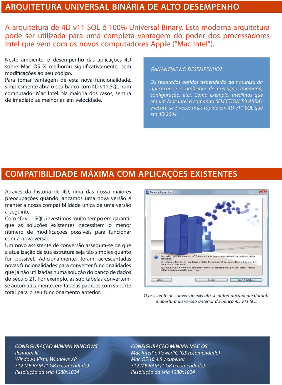 Neste ambiente, o desempenho das aplicações 4D sobre Mac OS X melhorou significativamente, sem modificações ao seu código.