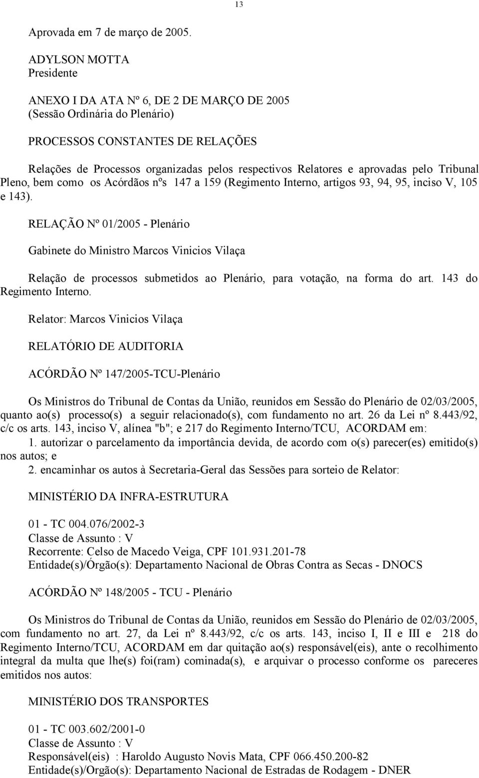 aprovadas pelo Tribunal Pleno, bem como os Acórdãos nºs 147 a 159 (Regimento Interno, artigos 93, 94, 95, inciso V, 105 e 143).