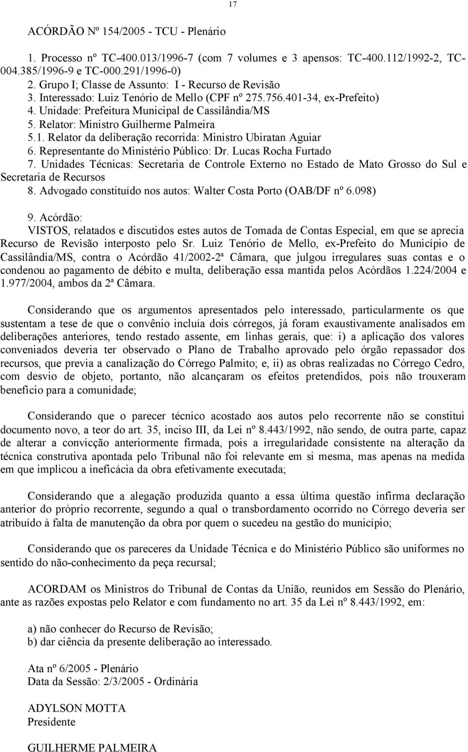 Relator: Ministro Guilherme Palmeira 5.1. Relator da deliberação recorrida: Ministro Ubiratan Aguiar 6. Representante do Ministério Público: Dr. Lucas Rocha Furtado 7.