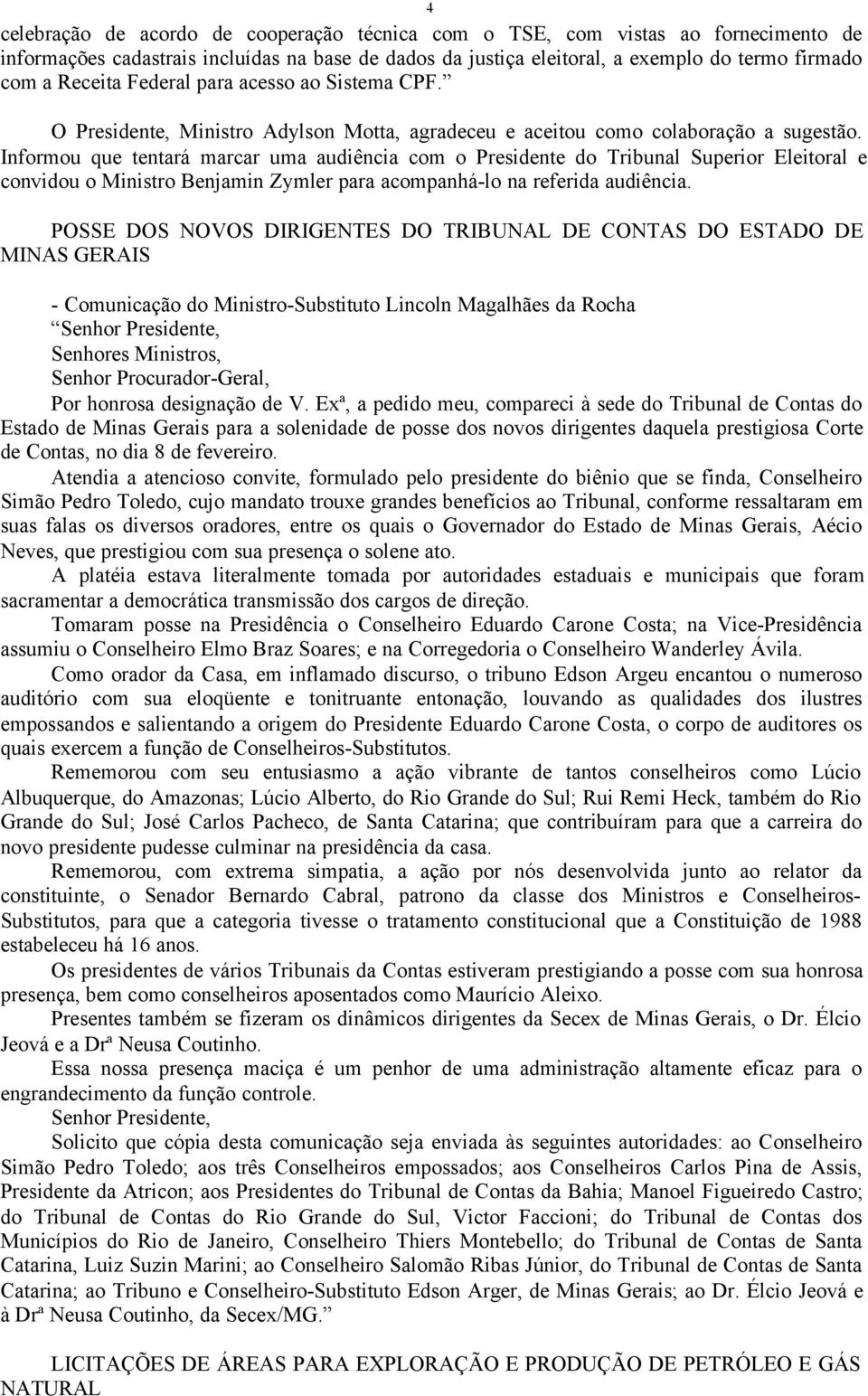 Informou que tentará marcar uma audiência com o Presidente do Tribunal Superior Eleitoral e convidou o Ministro Benjamin Zymler para acompanhá-lo na referida audiência.