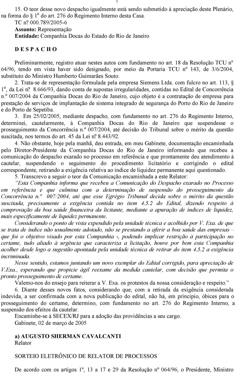 18 da Resolução TCU nº 64/96, tendo em vista haver sido designado, por meio da Portaria TCU nº 143, de 3/6/2004, substituto do Ministro Humberto Guimarães Souto. 2.