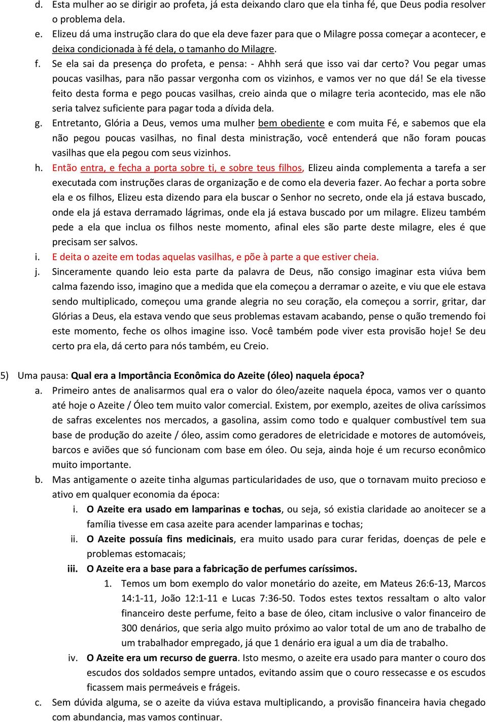 Se ela tivesse feito desta forma e pego poucas vasilhas, creio ainda que o milagre teria acontecido, mas ele não seria talvez suficiente para pagar toda a dívida dela. g.