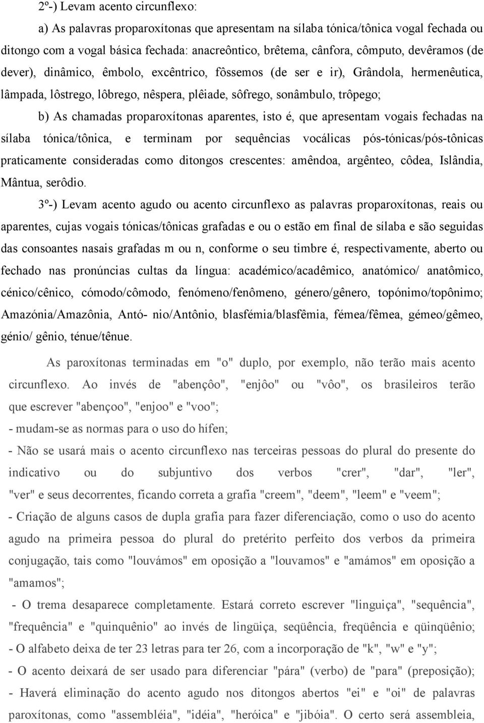 proparoxítonas aparentes, isto é, que apresentam vogais fechadas na sílaba tónica/tônica, e terminam por sequências vocálicas pós-tónicas/pós-tônicas praticamente consideradas como ditongos