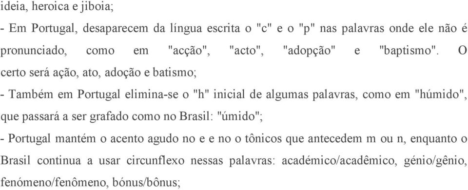 O certo será ação, ato, adoção e batismo; - Também em Portugal elimina-se o "h" inicial de algumas palavras, como em "húmido", que passará