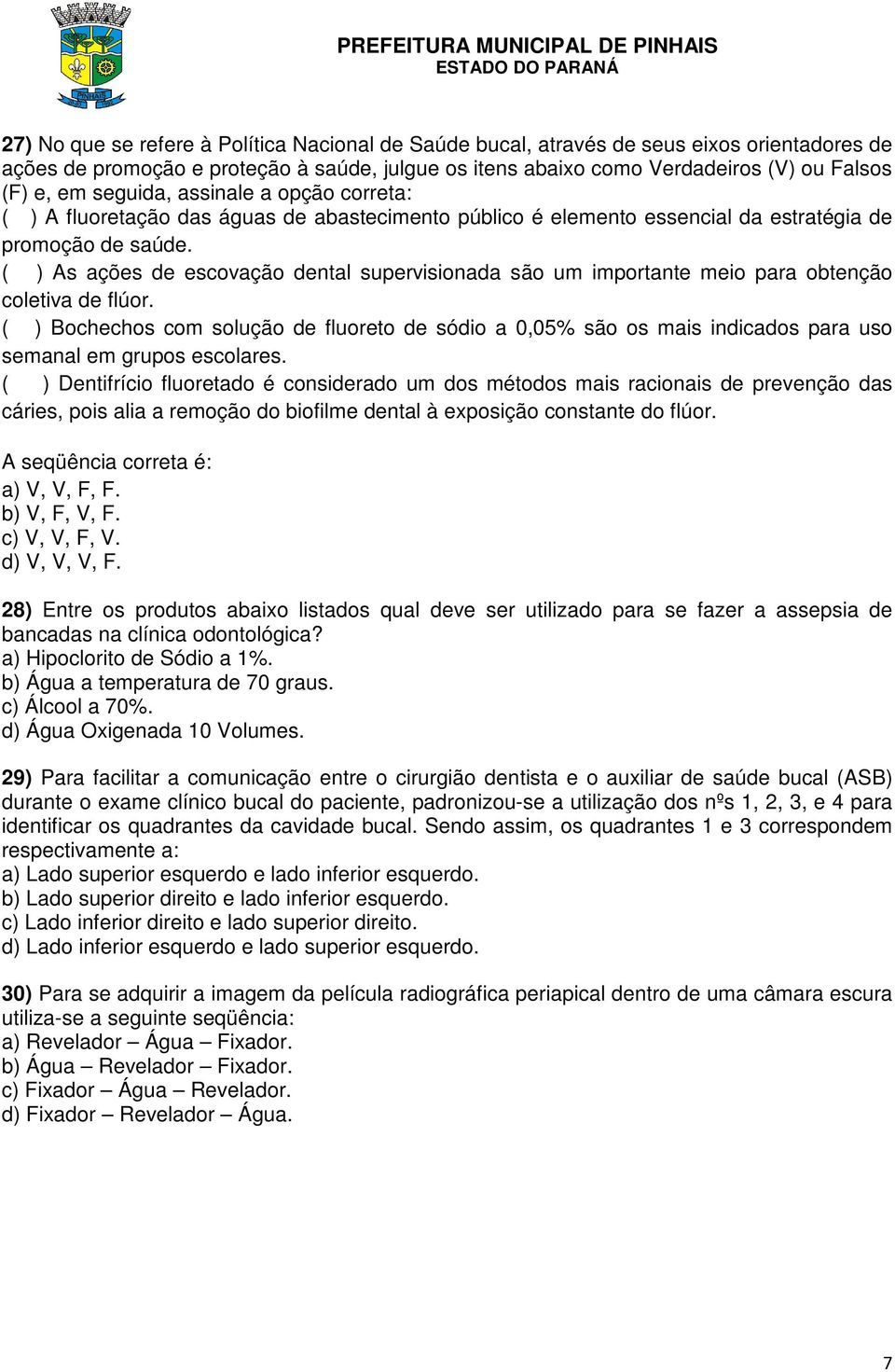 ( ) As ações de escovação dental supervisionada são um importante meio para obtenção coletiva de flúor.