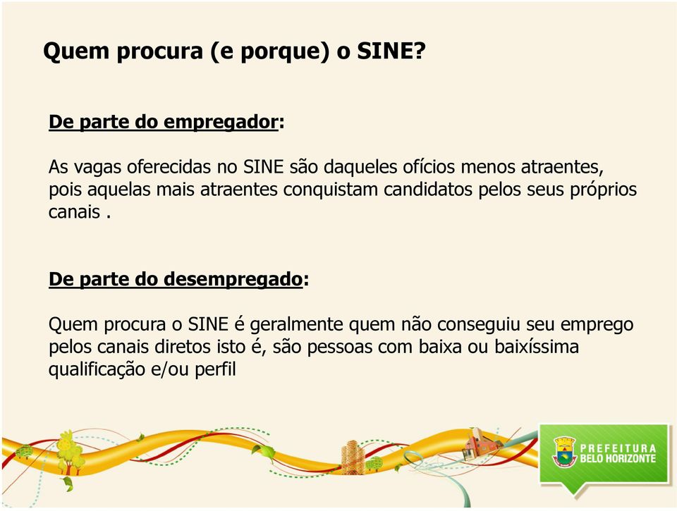 aquelas mais atraentes conquistam candidatos pelos seus próprios canais.