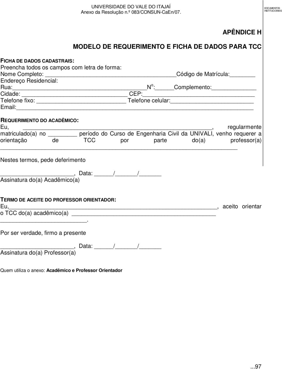 Civil da UNIVALI, venho requerer a orientação de TCC por parte do(a) professor(a) Nestes termos, pede deferimento, Data: / / Assinatura do(a) Acadêmico(a) TERMO DE ACEITE DO PROFESSOR