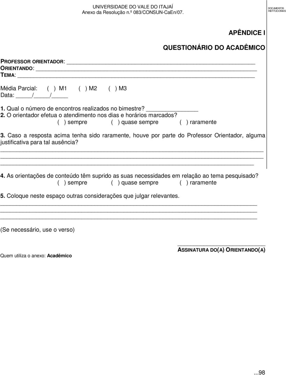 Caso a resposta acima tenha sido raramente, houve por parte do Professor Orientador, alguma justificativa para tal ausência? 4.