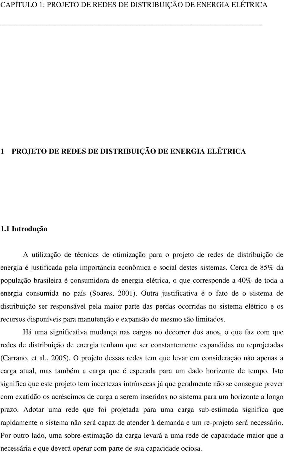 Cerca de 85% da população braslera é consumdora de energa elétrca, o que corresponde a 40% de toda a energa consumda no país (Soares, 2001).