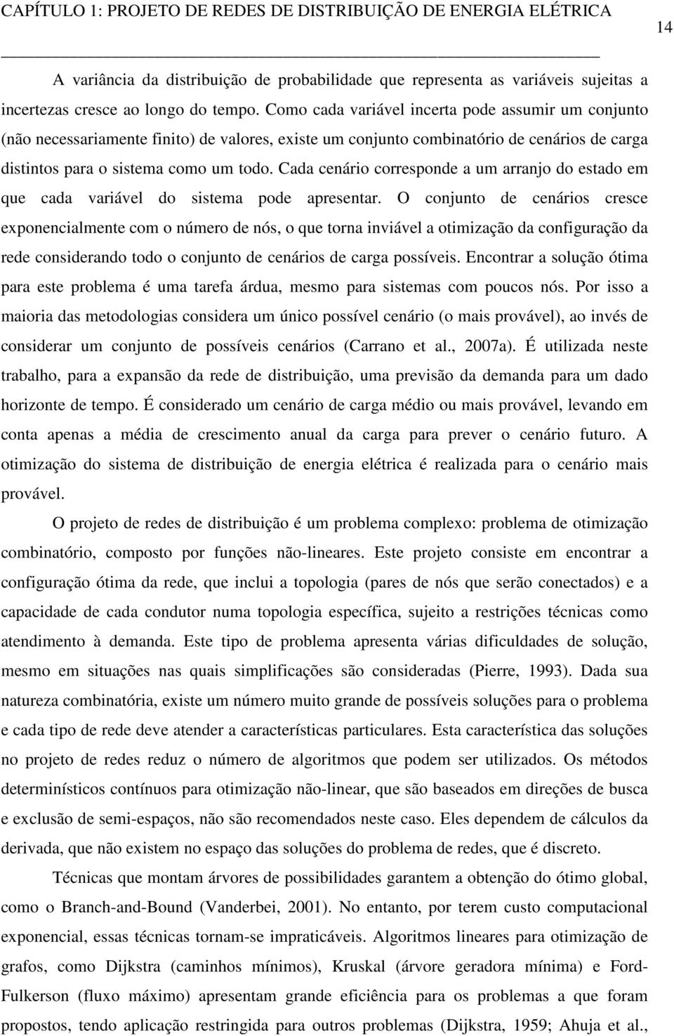 Cada cenáro corresponde a um arranjo do estado em que cada varável do sstema pode apresentar.