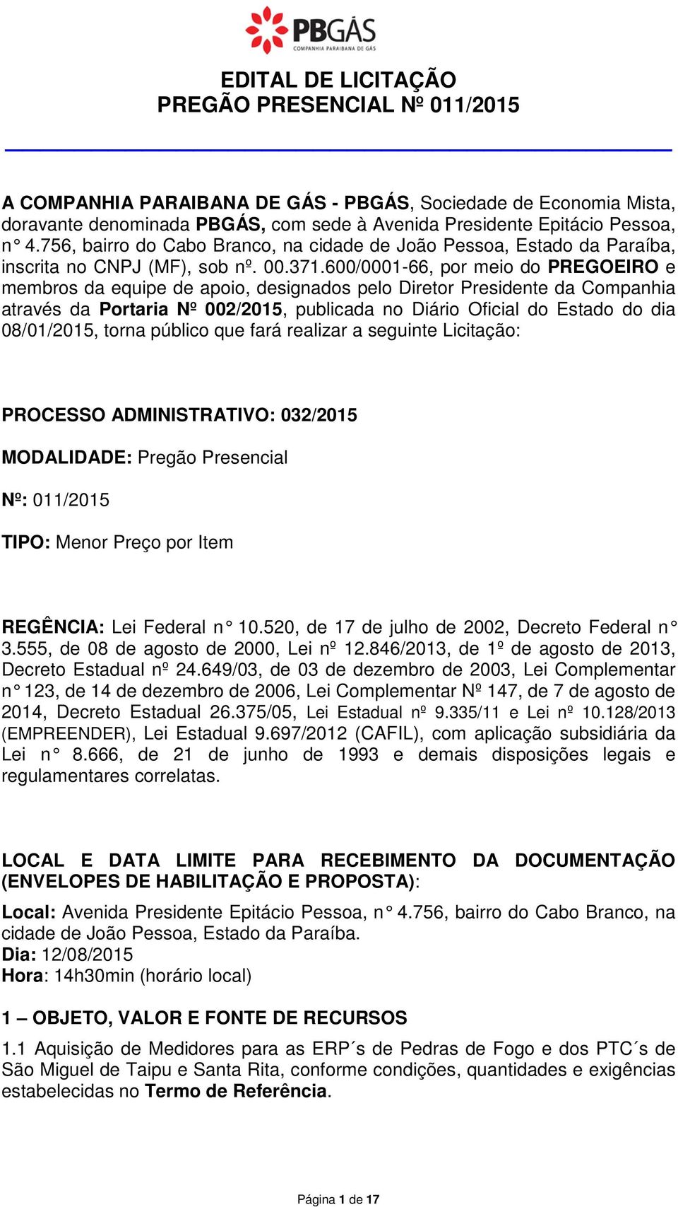 600/0001-66, por meio do PREGOEIRO e membros da equipe de apoio, designados pelo Diretor Presidente da Companhia através da Portaria Nº 002/2015, publicada no Diário Oficial do Estado do dia