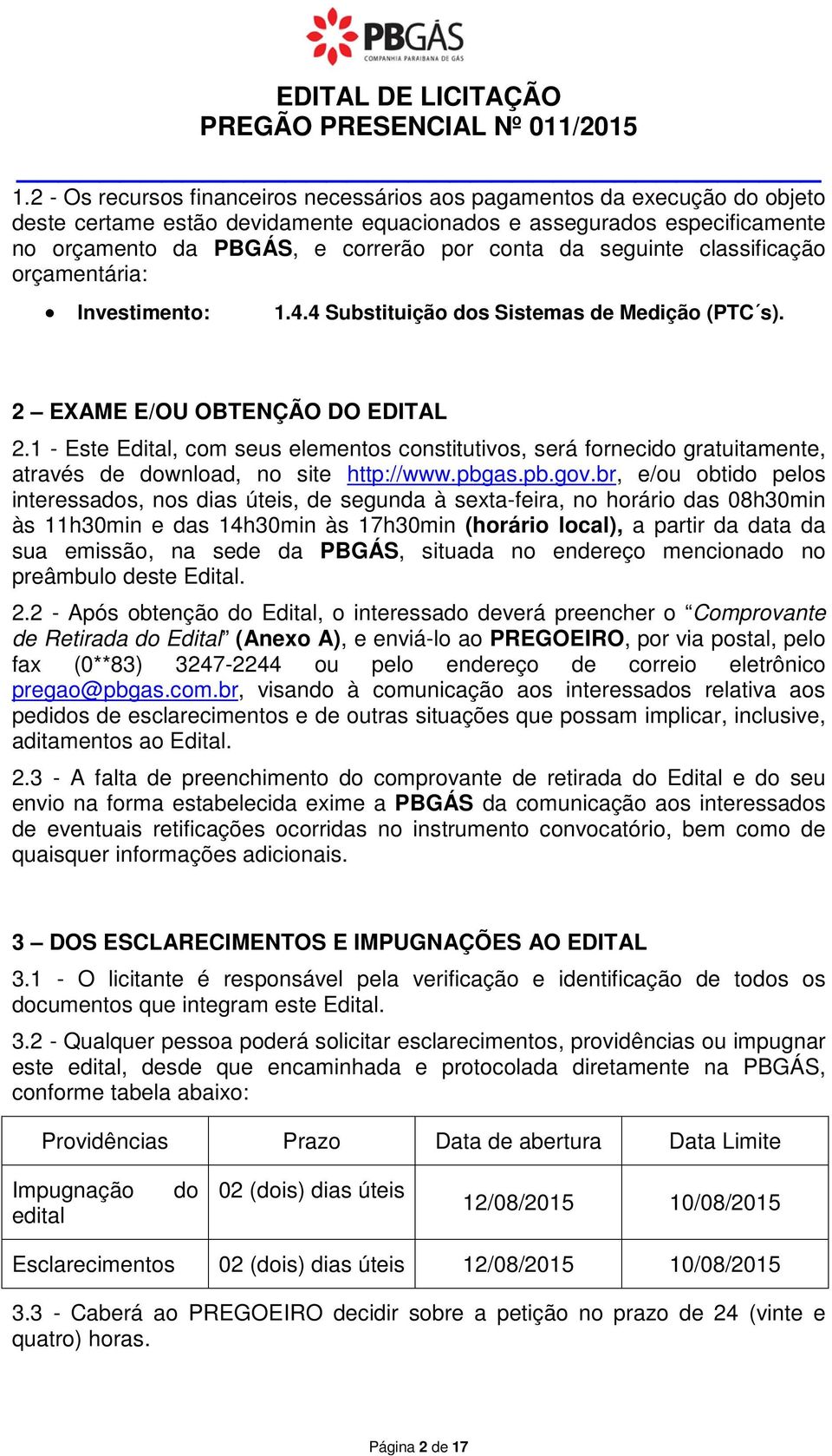 1 - Este Edital, com seus elementos constitutivos, será fornecido gratuitamente, através de download, no site http://www.pbgas.pb.gov.