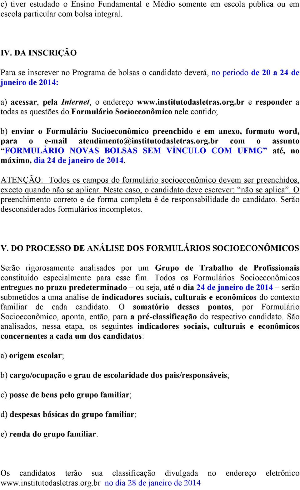 br e responder a todas as questões do Formulário Socioeconômico nele contido; b) enviar o Formulário Socioeconômico preenchido e em anexo, formato word, para o e-mail atendimento@institutodasletras.