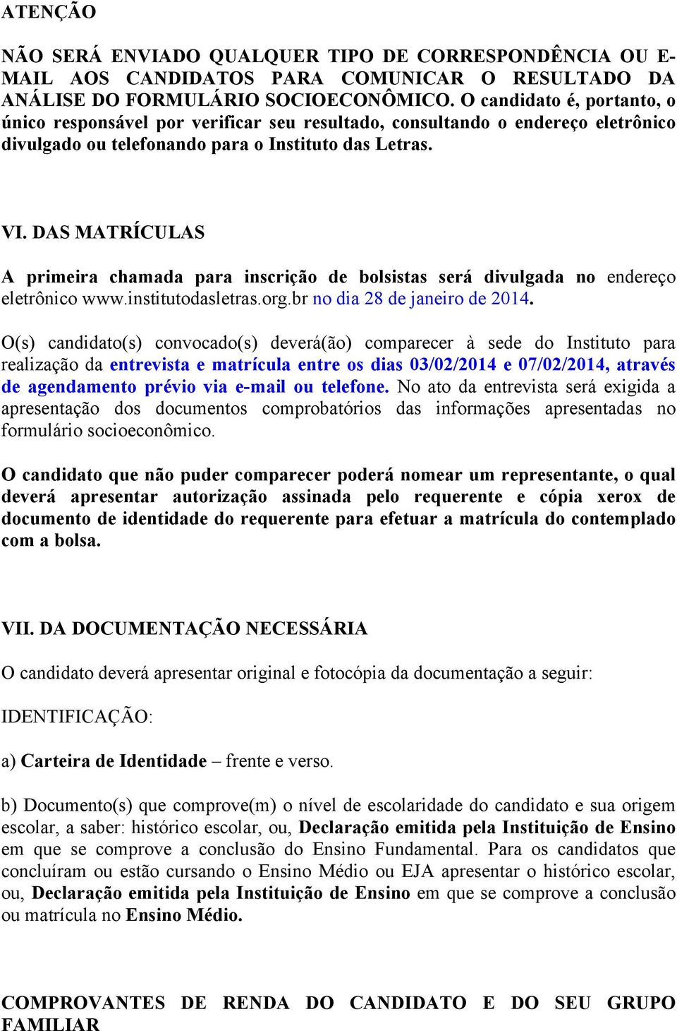 DAS MATRÍCULAS A primeira chamada para inscrição de bolsistas será divulgada no endereço eletrônico www.institutodasletras.org.br no dia 28 de janeiro de 2014.