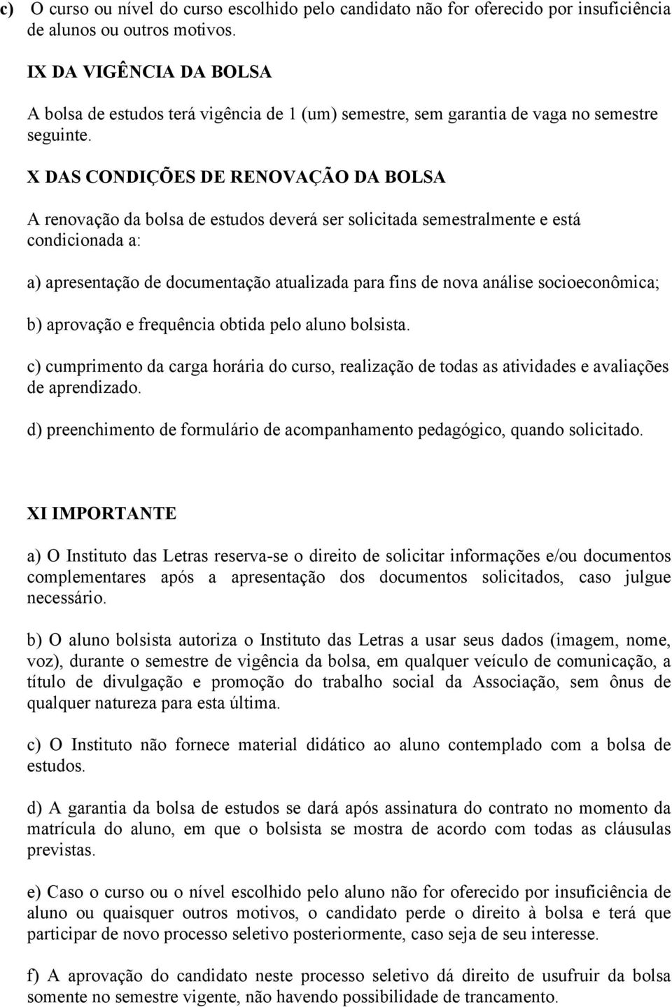 X DAS CONDIÇÕES DE RENOVAÇÃO DA BOLSA A renovação da bolsa de estudos deverá ser solicitada semestralmente e está condicionada a: a) apresentação de documentação atualizada para fins de nova análise