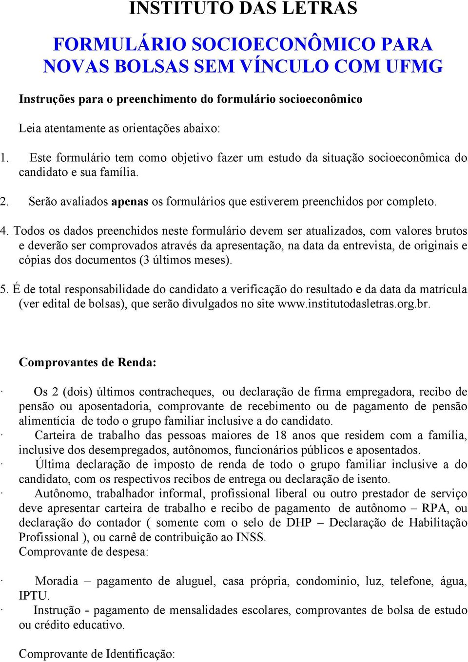 Todos os dados preenchidos neste formulário devem ser atualizados, com valores brutos e deverão ser comprovados através da apresentação, na data da entrevista, de originais e cópias dos documentos (3