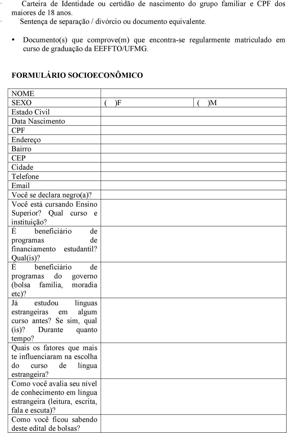 FORMULÁRIO SOCIOECONÔMICO NOME SEXO ( )F ( )M Estado Civil Data Nascimento CPF Endereço Bairro CEP Cidade Telefone Email Você se declara negro(a)? Você está cursando Ensino Superior?