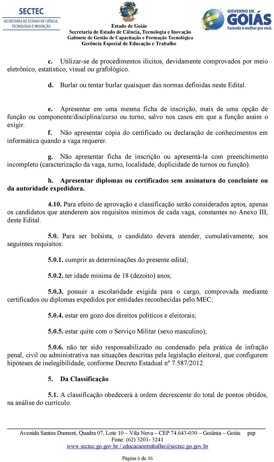 f. Não apresentar cópia do certificado ou declaração de conhecimentos em informática quando a vaga requerer. g.