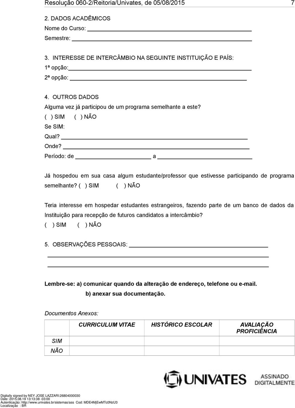 Período: de a Já hospedou em sua casa algum estudante/professor que estivesse participando de programa semelhante?