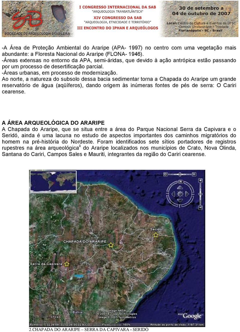 Ao norte, a natureza do subsolo dessa bacia sedimentar torna a Chapada do Araripe um grande reservatório de água (aqüíferos), dando origem às inúmeras fontes de pés de serra: O Cariri cearense.