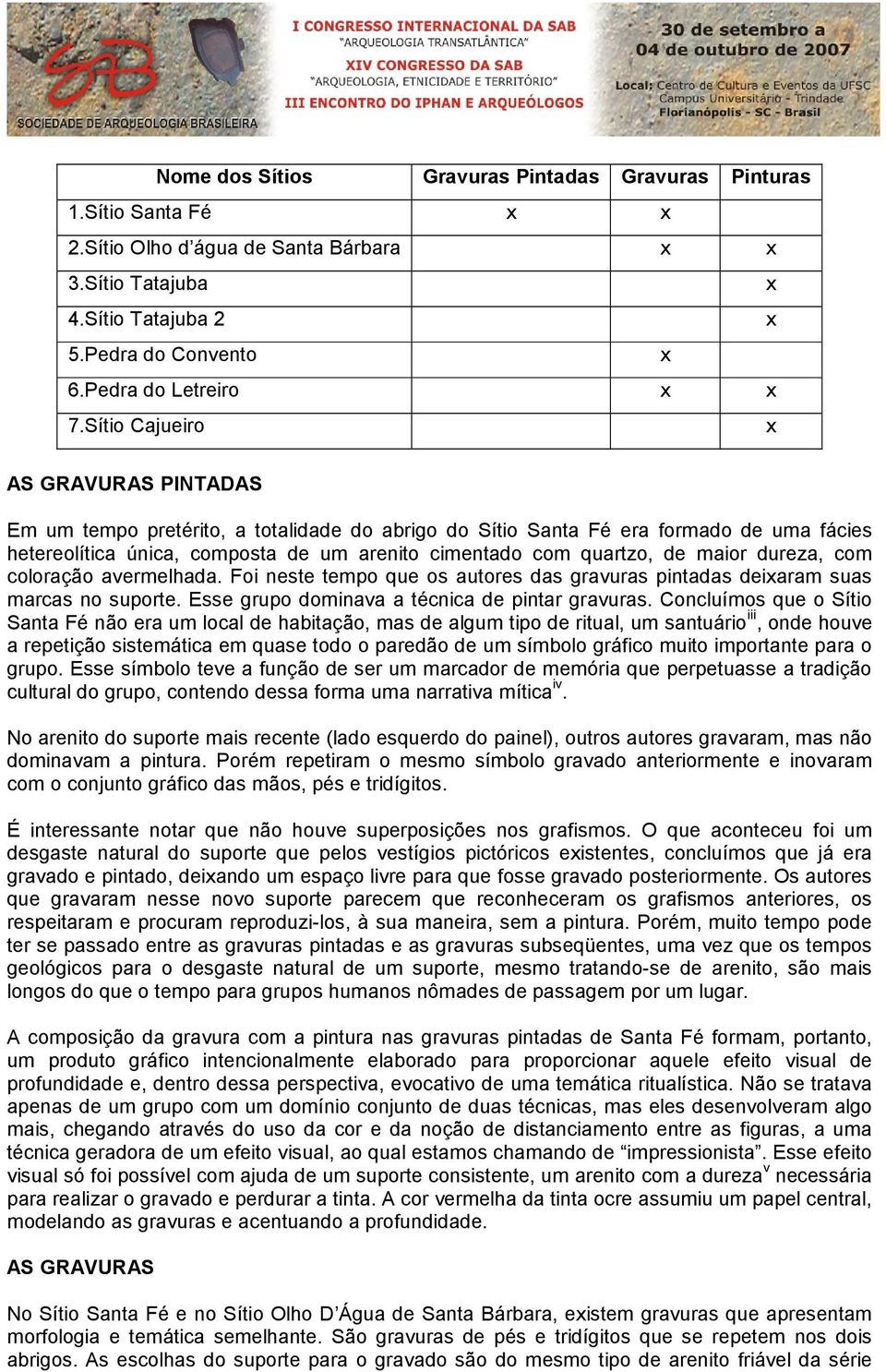 Sítio Cajueiro x AS GRAVURAS PINTADAS Em um tempo pretérito, a totalidade do abrigo do Sítio Santa Fé era formado de uma fácies hetereolítica única, composta de um arenito cimentado com quartzo, de