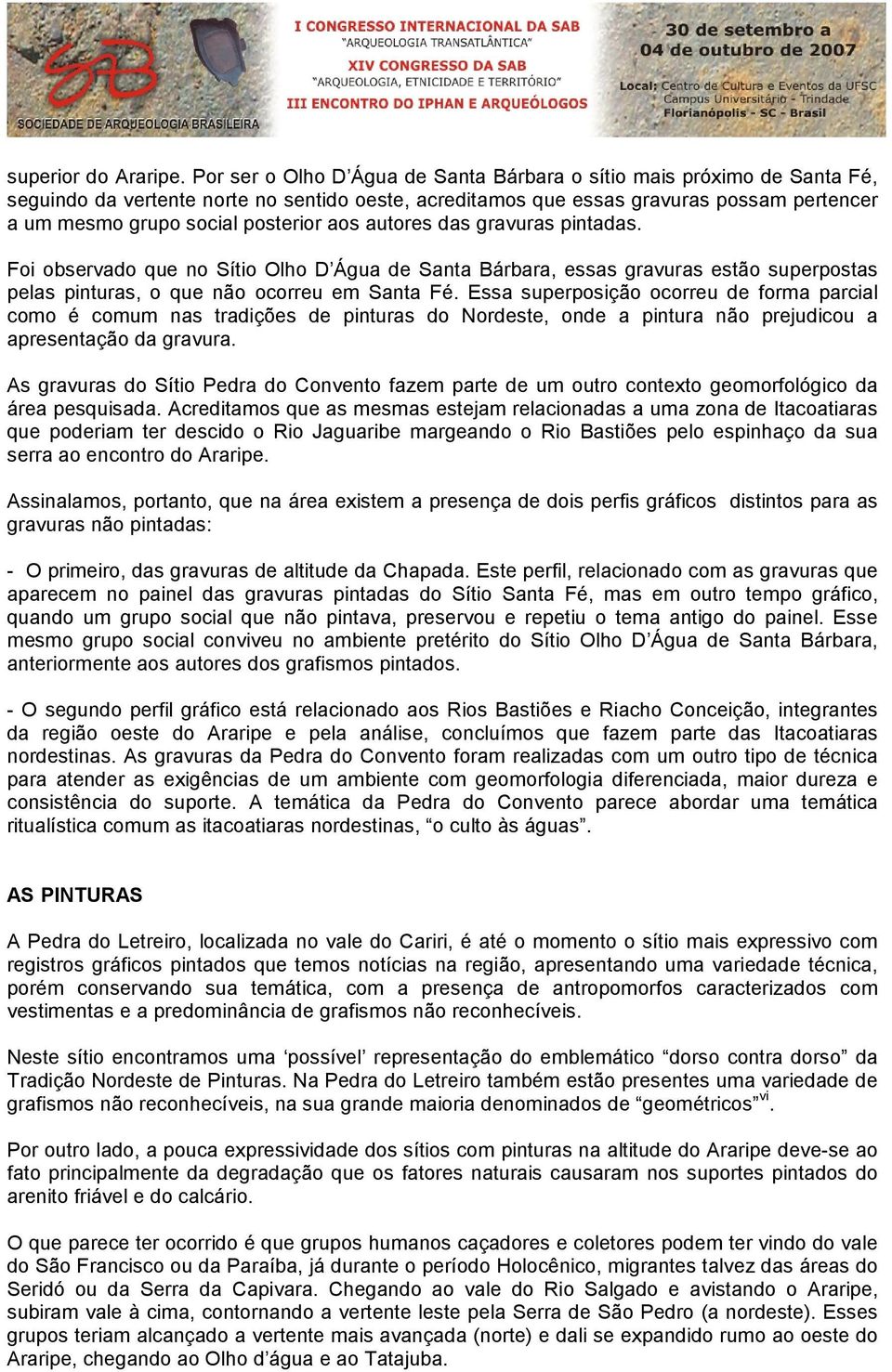 aos autores das gravuras pintadas. Foi observado que no Sítio Olho D Água de Santa Bárbara, essas gravuras estão superpostas pelas pinturas, o que não ocorreu em Santa Fé.