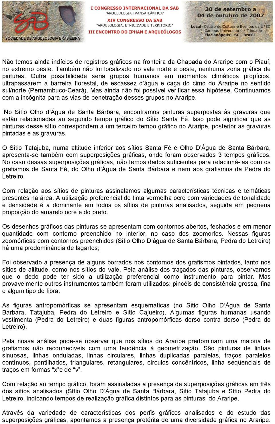 Mas ainda não foi possível verificar essa hipótese. Continuamos com a incógnita para as vias de penetração desses grupos no Araripe.