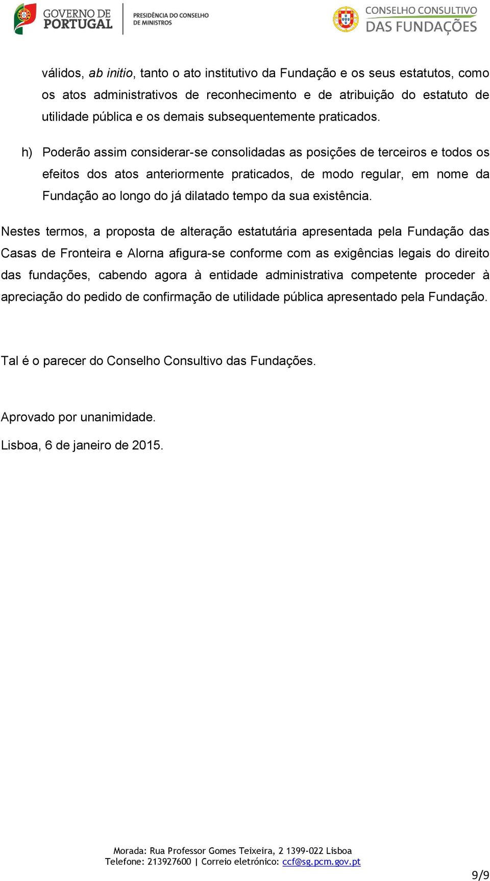 h) Poderão assim considerar-se consolidadas as posições de terceiros e todos os efeitos dos atos anteriormente praticados, de modo regular, em nome da Fundação ao longo do já dilatado tempo da sua