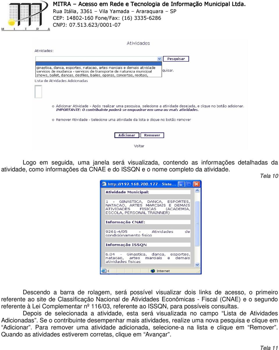 referente à Lei Complementar nº 116/03, referente ao ISSQN, para possíveis consultas. Depois de selecionada a atividade, esta será visualizada no campo Lista de Atividades Adicionadas.