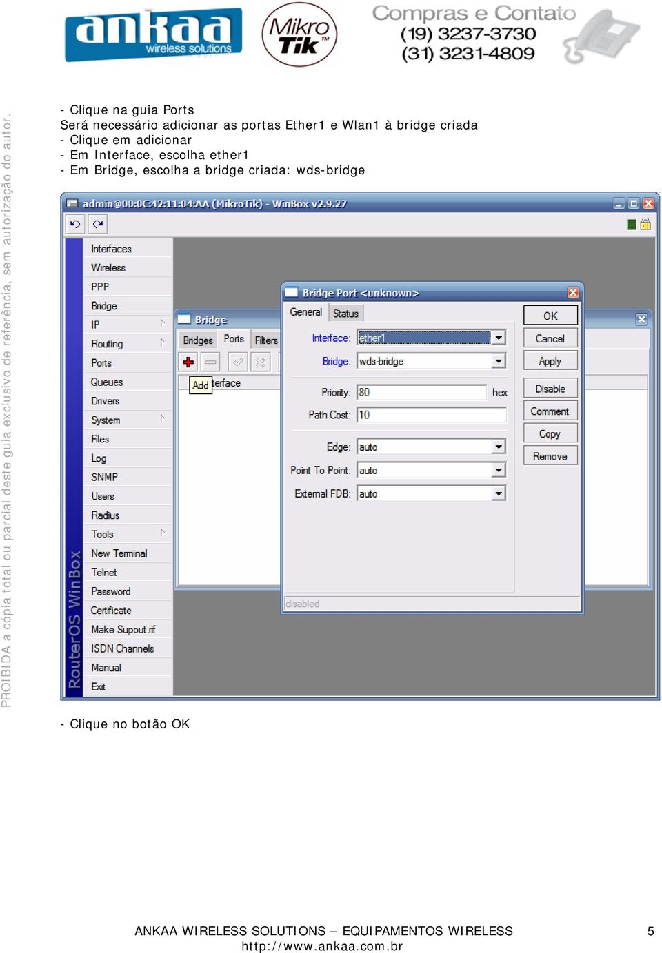 Interface, escolha ether1 - Em Bridge, escolha a bridge