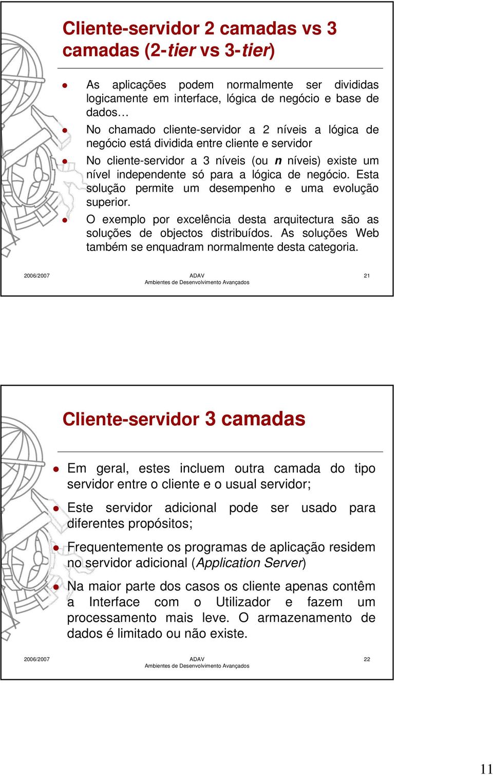 Esta solução permite um desempenho e uma evolução superior. O exemplo por excelência desta arquitectura são as soluções de objectos distribuídos.