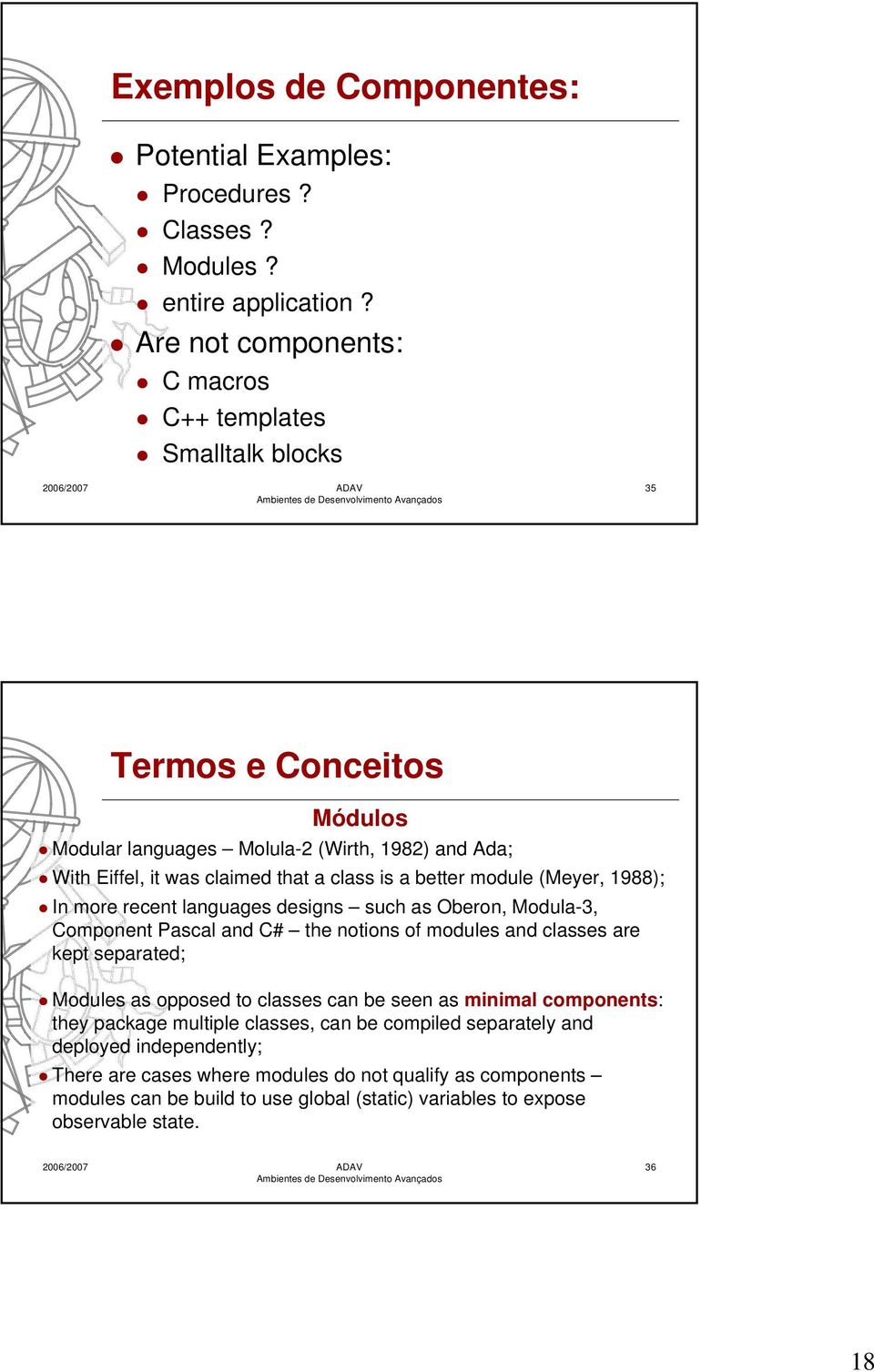 better module (Meyer, 1988); In more recent languages designs such as Oberon, Modula-3, Component Pascal and C# the notions of modules and classes are kept separated; Modules as opposed