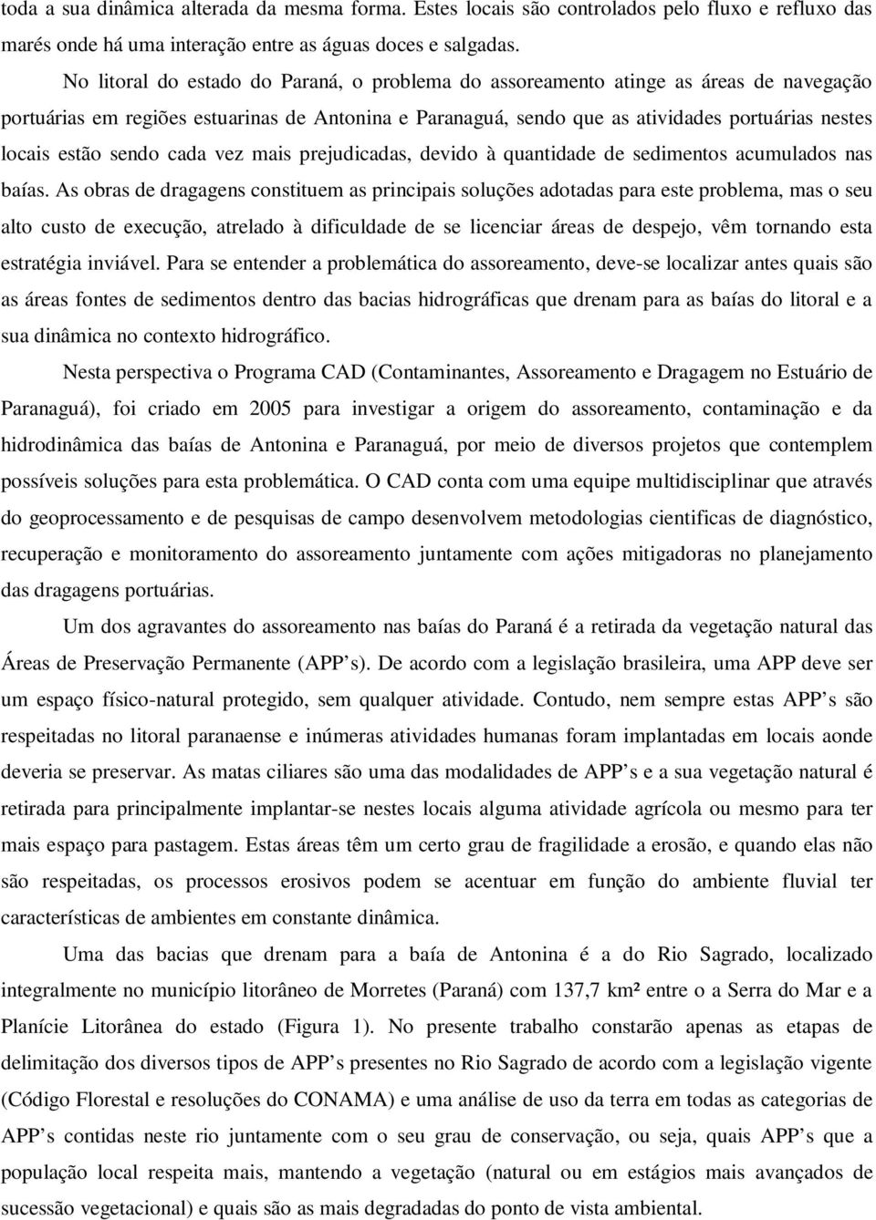 estão sendo cada vez mais prejudicadas, devido à quantidade de sedimentos acumulados nas baías.