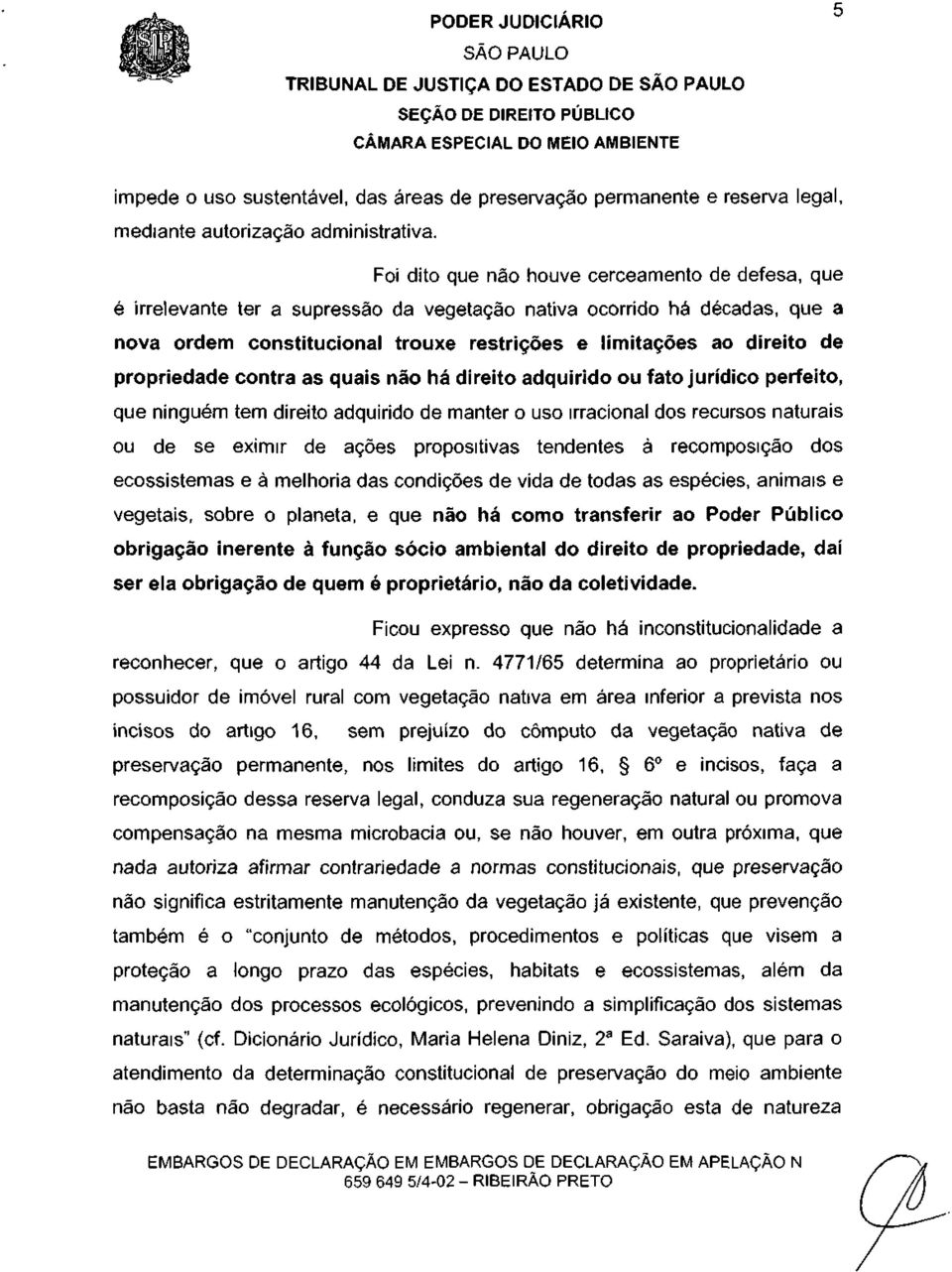 propriedade contra as quais não há direito adquirido ou fato jurídico perfeito, que ninguém tem direito adquirido de manter o uso irracional dos recursos naturais ou de se eximir de ações