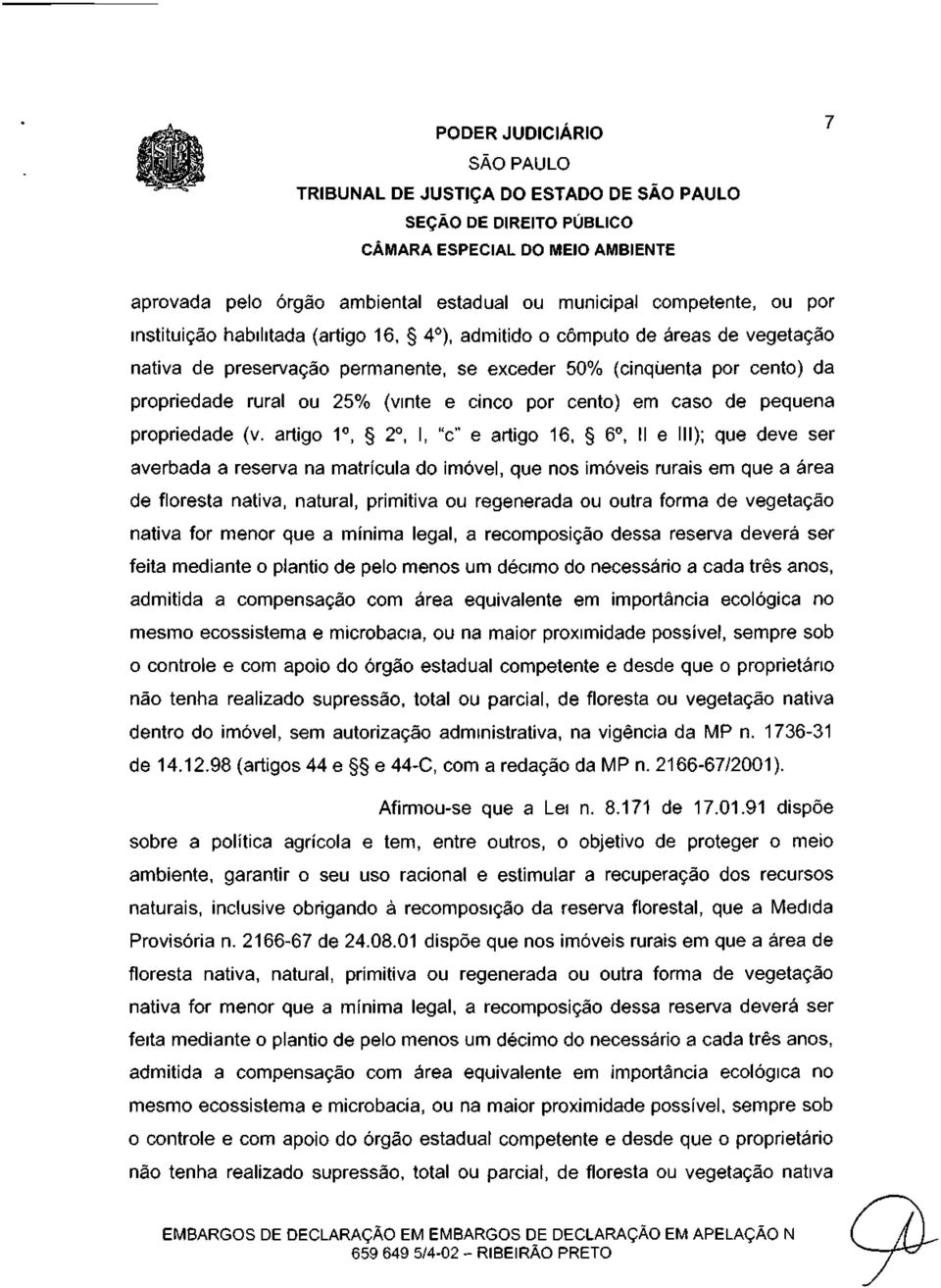 artigo 1 o, 2 o, I, "c" e artigo 16, 6 o, II e III); que deve ser averbada a reserva na matrícula do imóvel, que nos imóveis rurais em que a área de floresta nativa, natural, primitiva ou regenerada