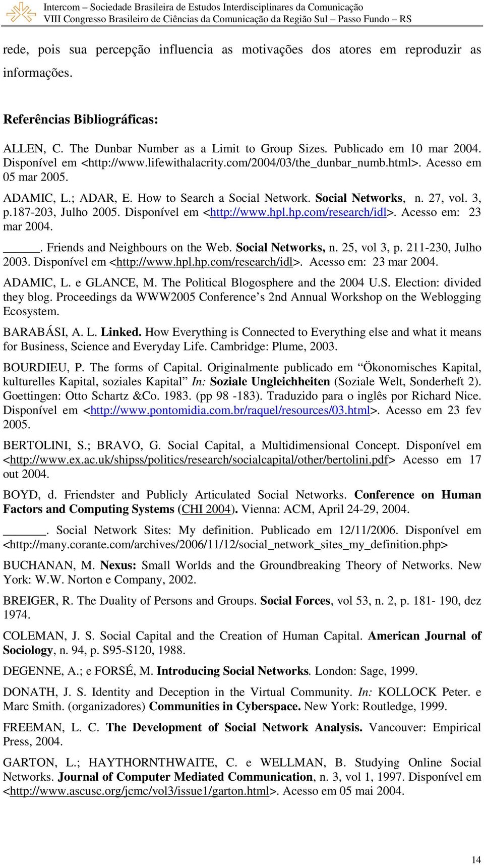 187-203, Julho 2005. Disponível em <http://www.hpl.hp.com/research/idl>. Acesso em: 23 mar 2004.. Friends and Neighbours on the Web. Social Networks, n. 25, vol 3, p. 211-230, Julho 2003.