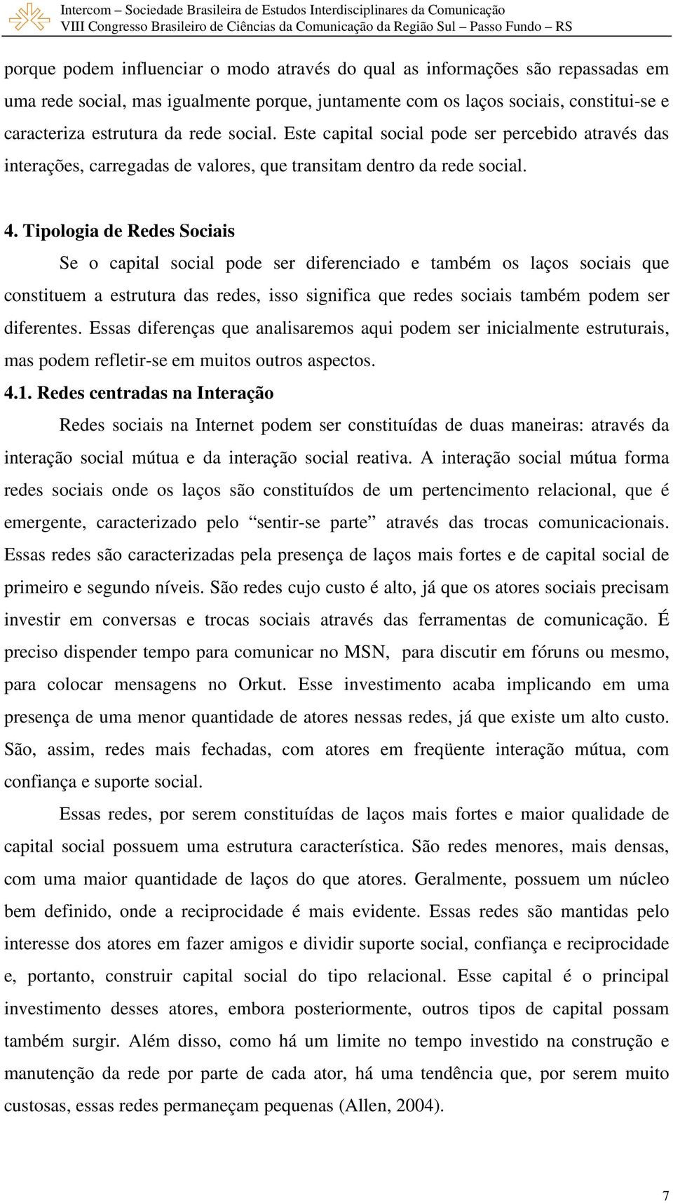 Tipologia de Redes Sociais Se o capital social pode ser diferenciado e também os laços sociais que constituem a estrutura das redes, isso significa que redes sociais também podem ser diferentes.