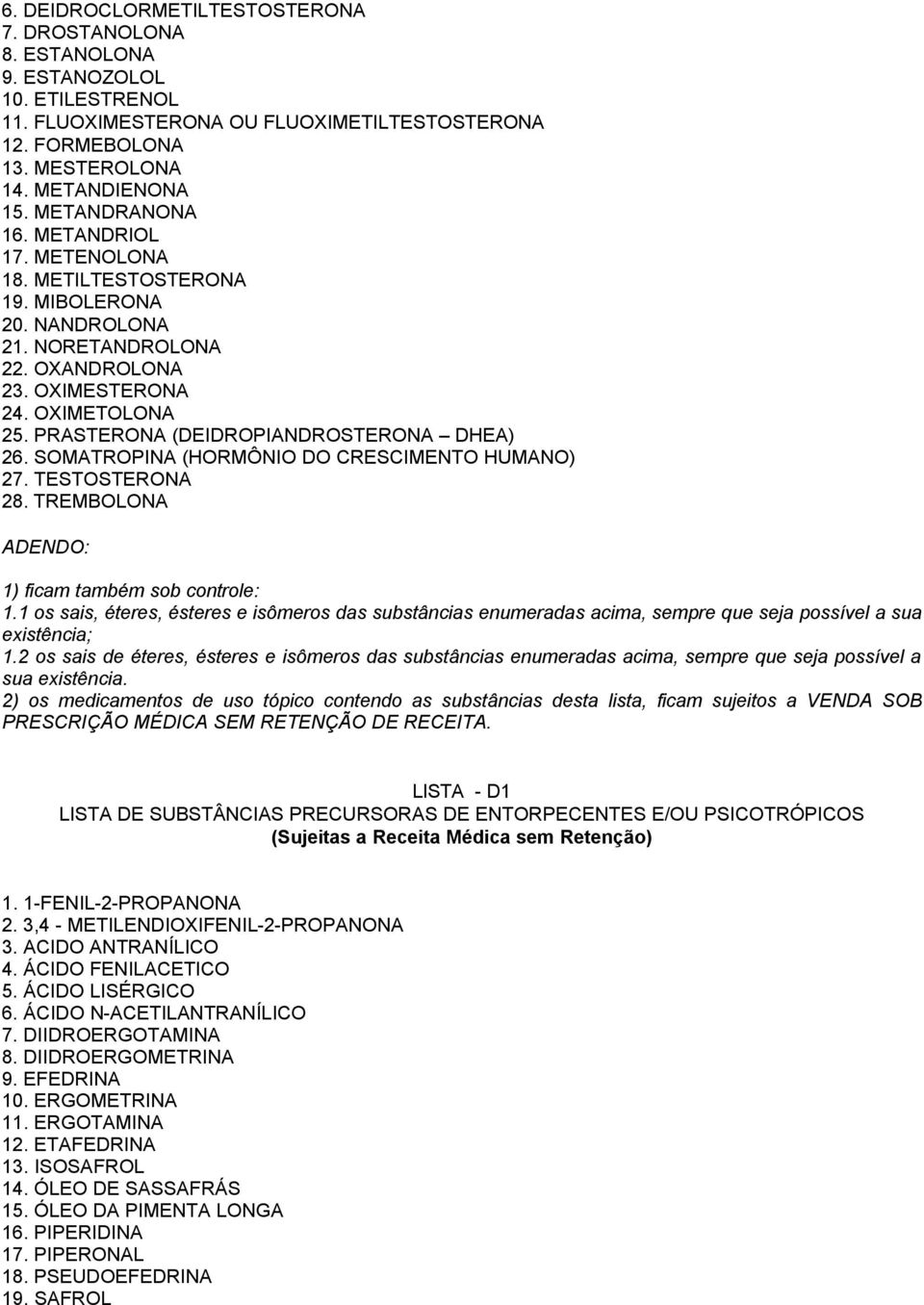 PRASTERONA (DEIDROPIANDROSTERONA DHEA) 26. SOMATROPINA (HORMÔNIO DO CRESCIMENTO HUMANO) 27. TESTOSTERONA 28. TREMBOLONA 1) ficam também sob controle: 1.