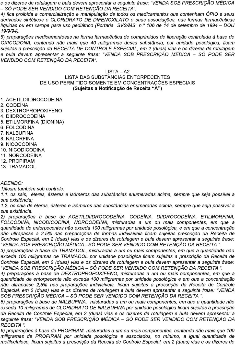 líquidas ou em xarope para uso pediátrico (Portaria SVS/MS n.º 106 de 14 de setembro de 1994 DOU 19/9/94).