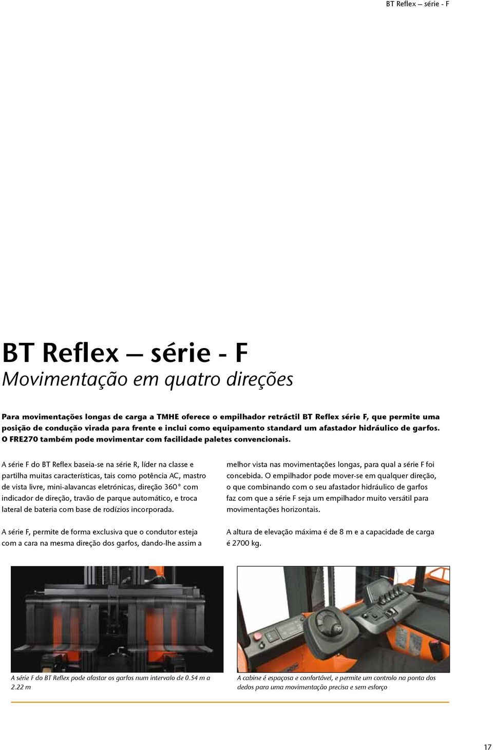 A série F do BT Reflex baseia-se na série R, líder na classe e partilha muitas características, tais como potência AC, mastro de vista livre, mini-alavancas eletrónicas, direção 360 com indicador de