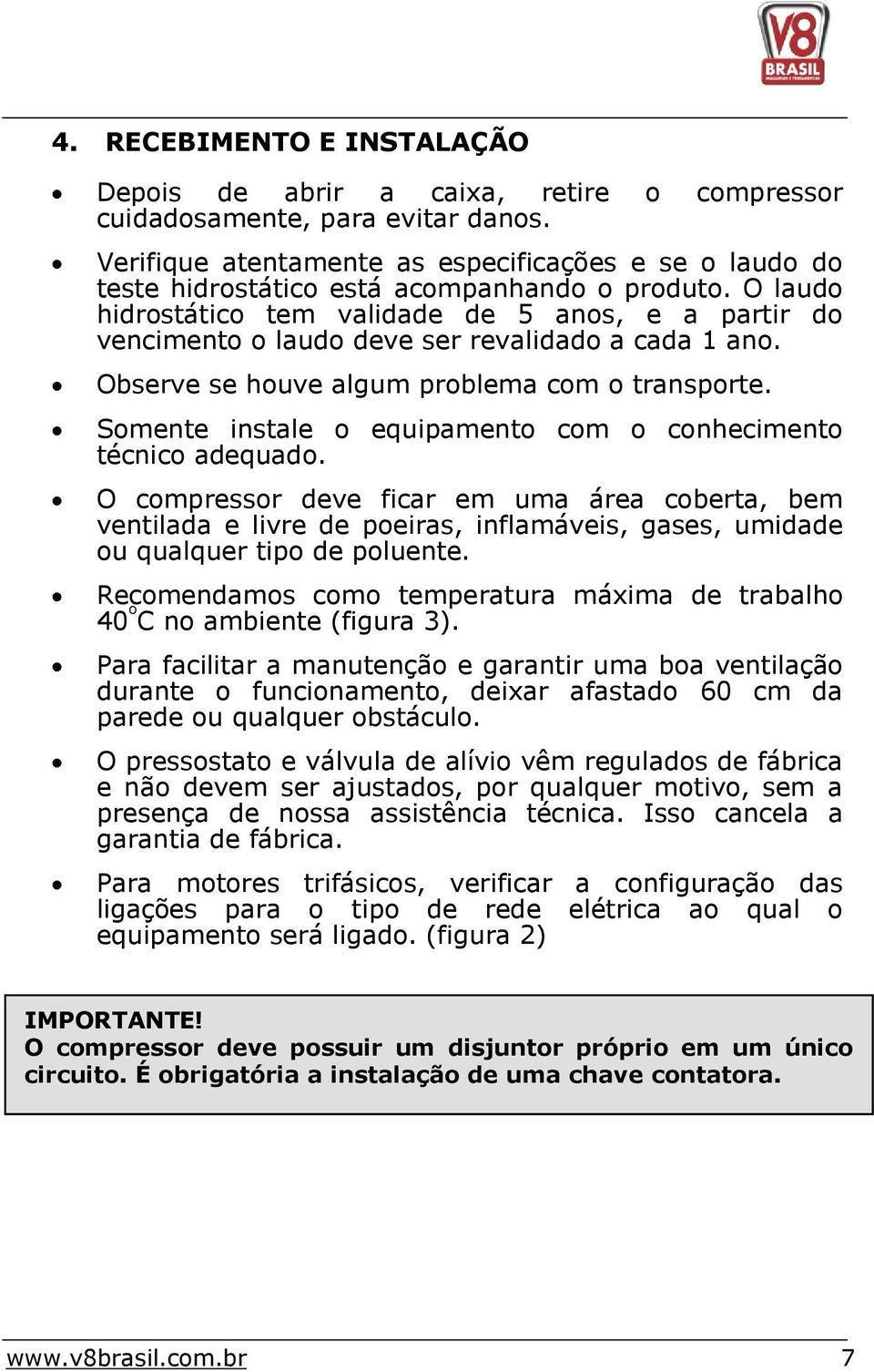 O laudo hidrostático tem validade de 5 anos, e a partir do vencimento o laudo deve ser revalidado a cada 1 ano. Observe se houve algum problema com o transporte.