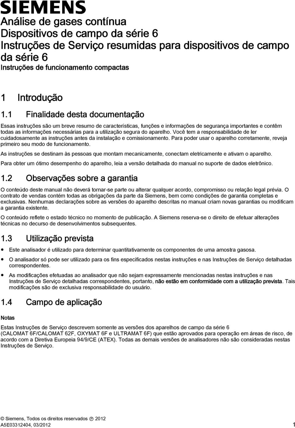 segura do aparelho. Você tem a responsabilidade de ler cuidadosamente as instruções antes da instalação e comissionamento.