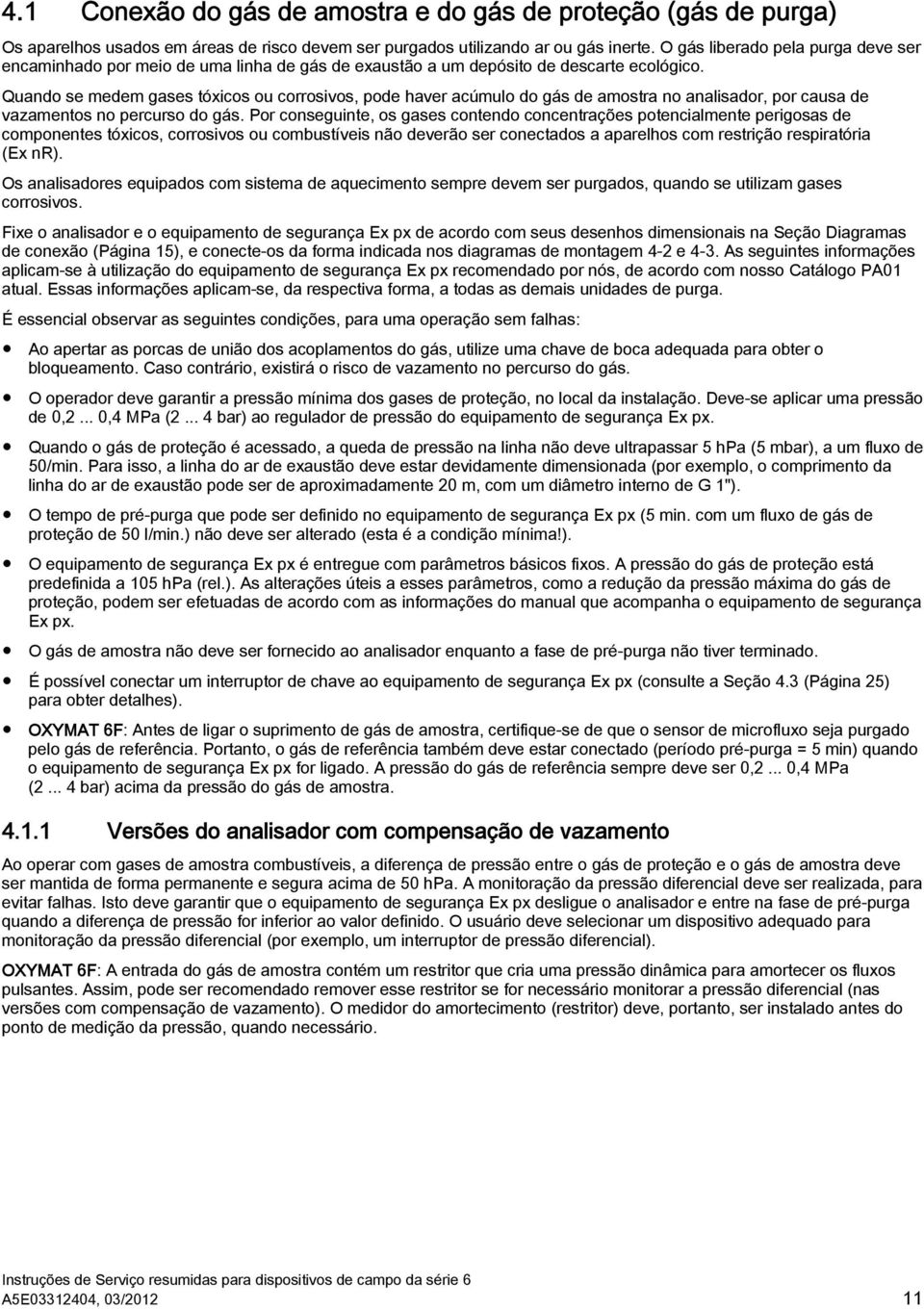 Quando se medem gases tóxicos ou corrosivos, pode haver acúmulo do gás de amostra no analisador, por causa de vazamentos no percurso do gás.