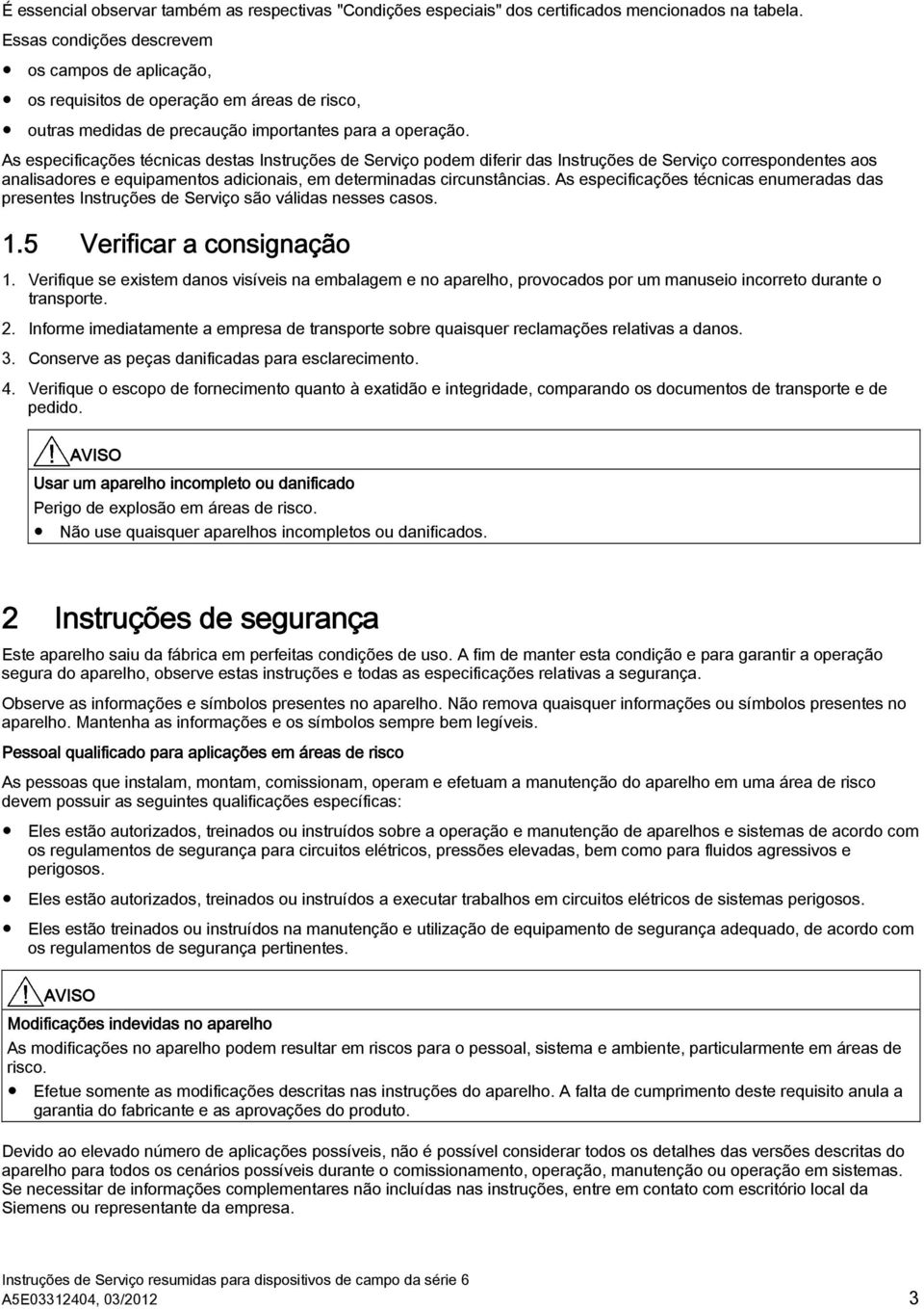 As especificações técnicas destas Instruções de Serviço podem diferir das Instruções de Serviço correspondentes aos analisadores e equipamentos adicionais, em determinadas circunstâncias.