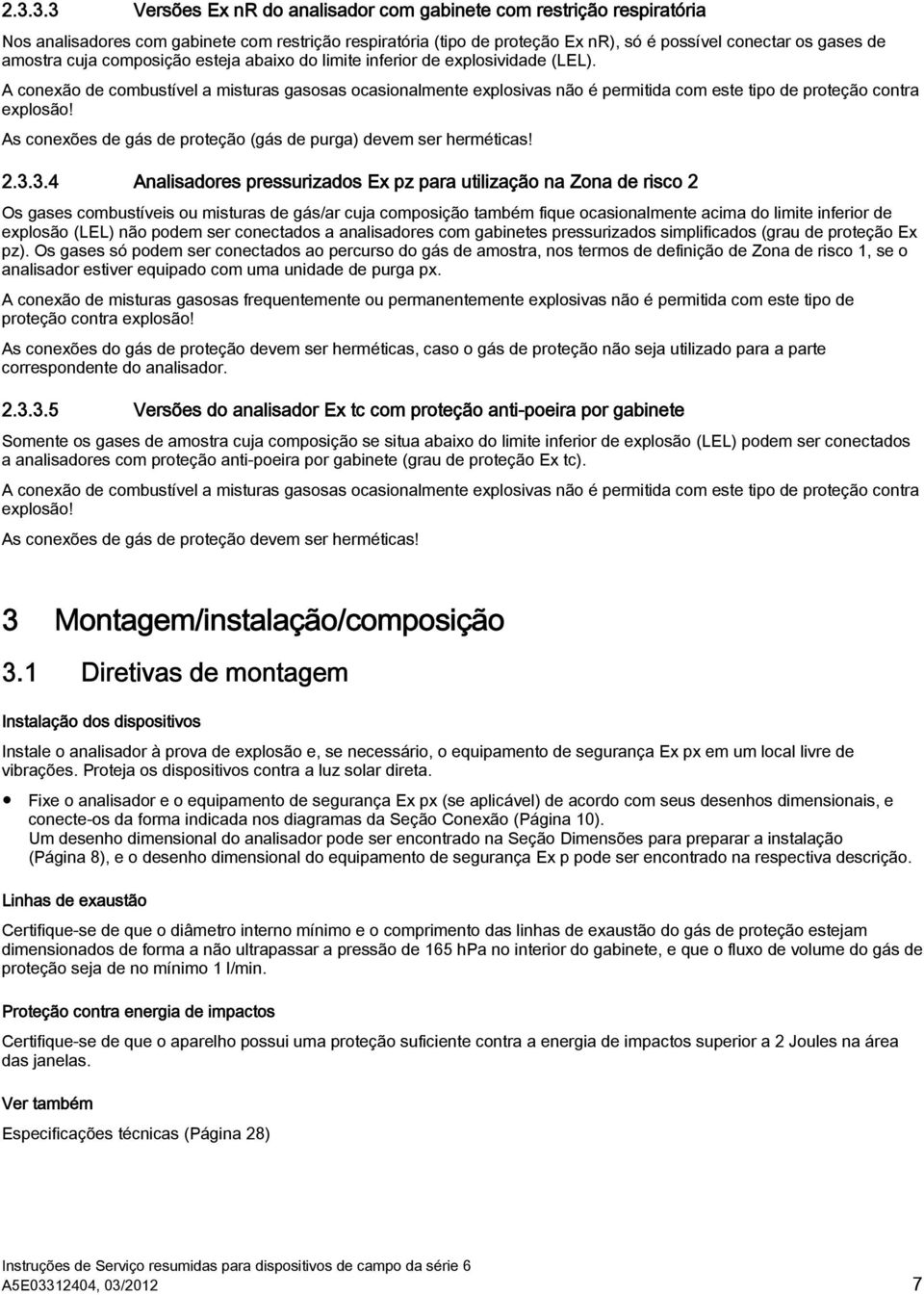 A conexão de combustível a misturas gasosas ocasionalmente explosivas não é permitida com este tipo de proteção contra explosão! As conexões de gás de proteção (gás de purga) devem ser herméticas! 2.