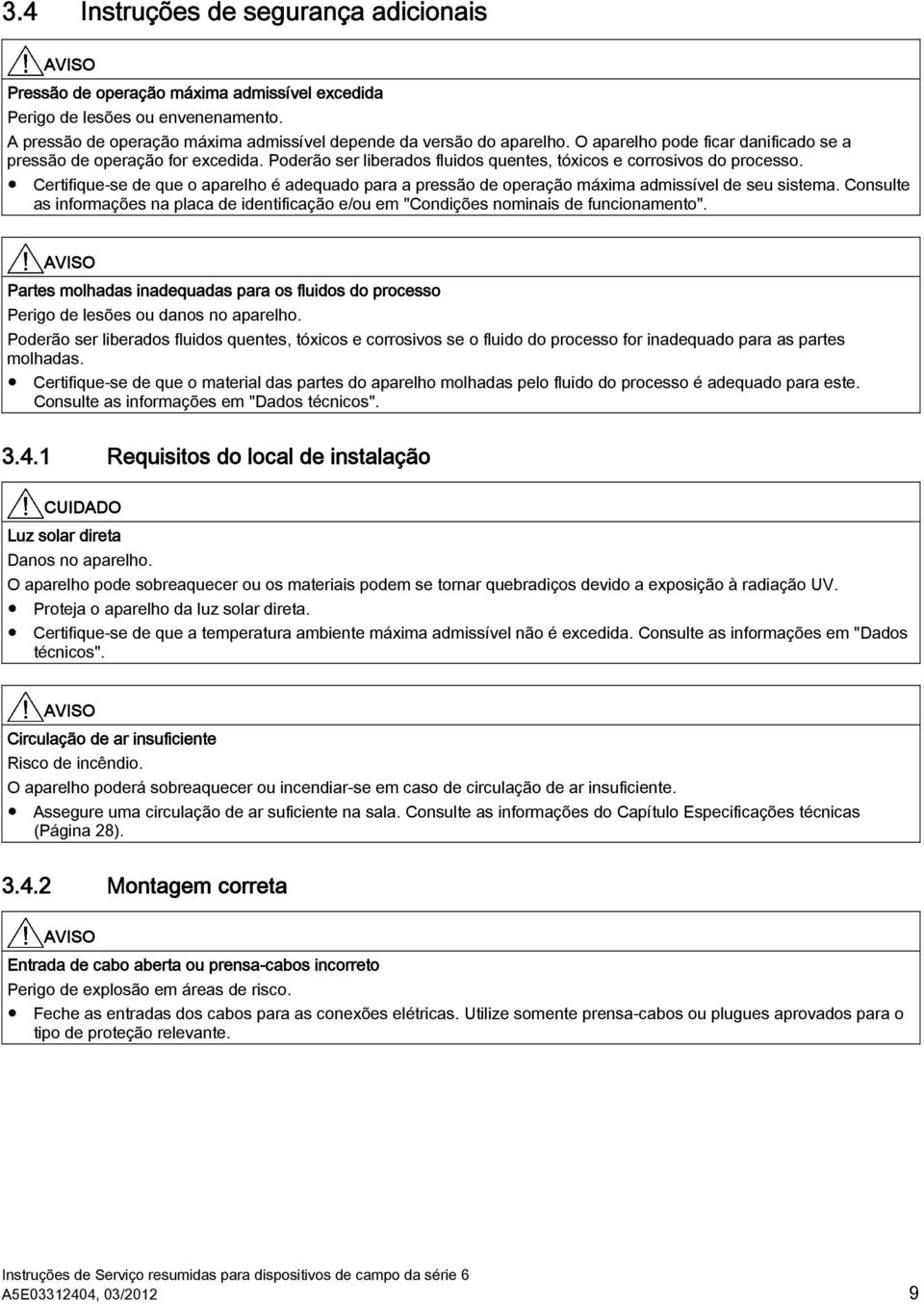 Certifique-se de que o aparelho é adequado para a pressão de operação máxima admissível de seu sistema. Consulte as informações na placa de identificação e/ou em "Condições nominais de funcionamento".