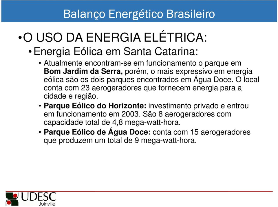 O local conta com 23 aerogeradores que fornecem energia para a cidade e região.