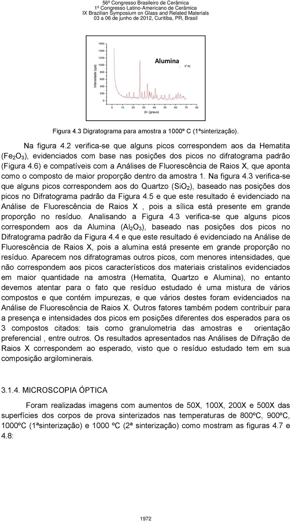 2 verifica-se que alguns picos correspondem aos da Hematita (Fe 2 O 3 ), evidenciados com base nas posições dos picos no difratograma padrão (Figura 4.